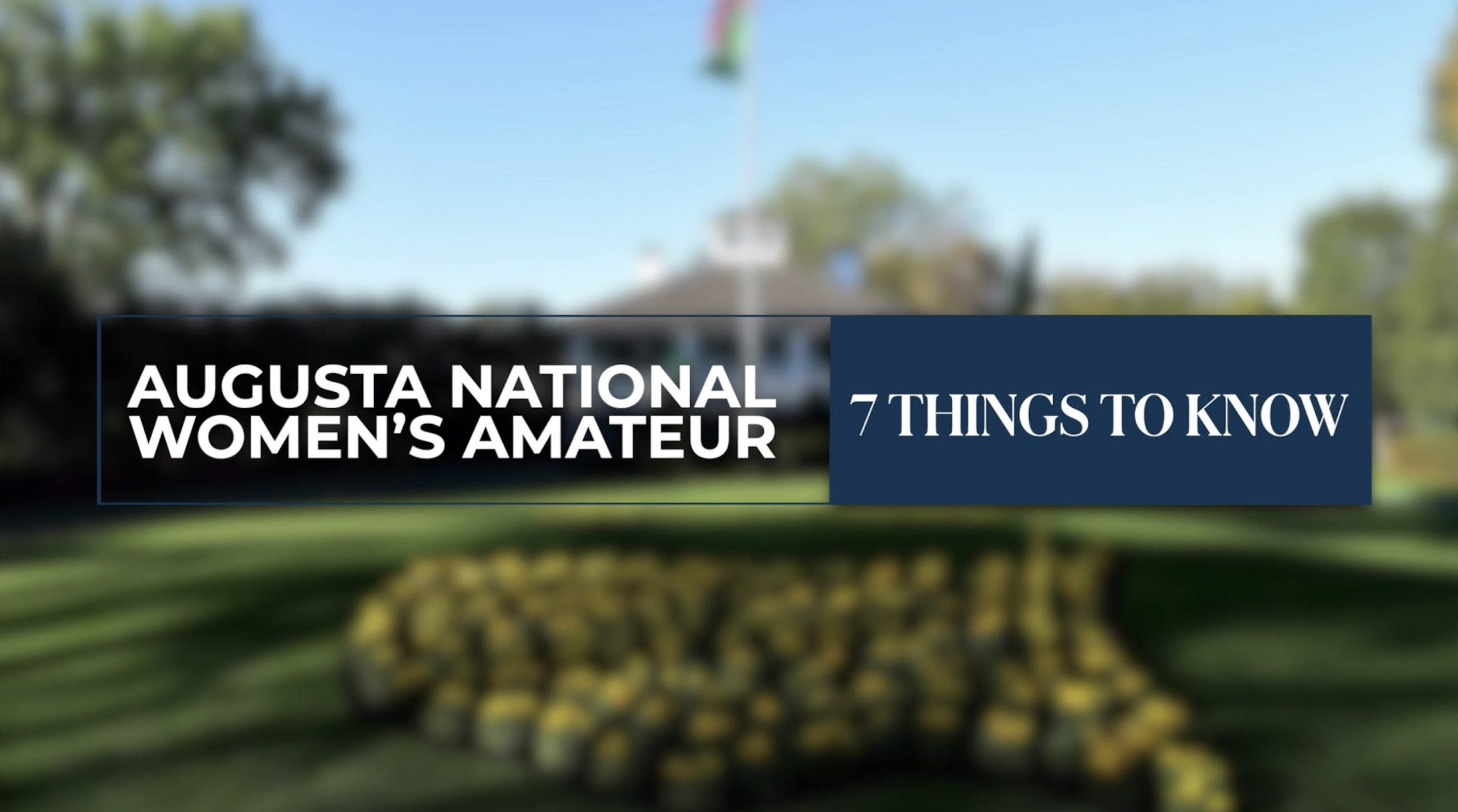 Augusta National Women's Amateur: 7 Things To Know