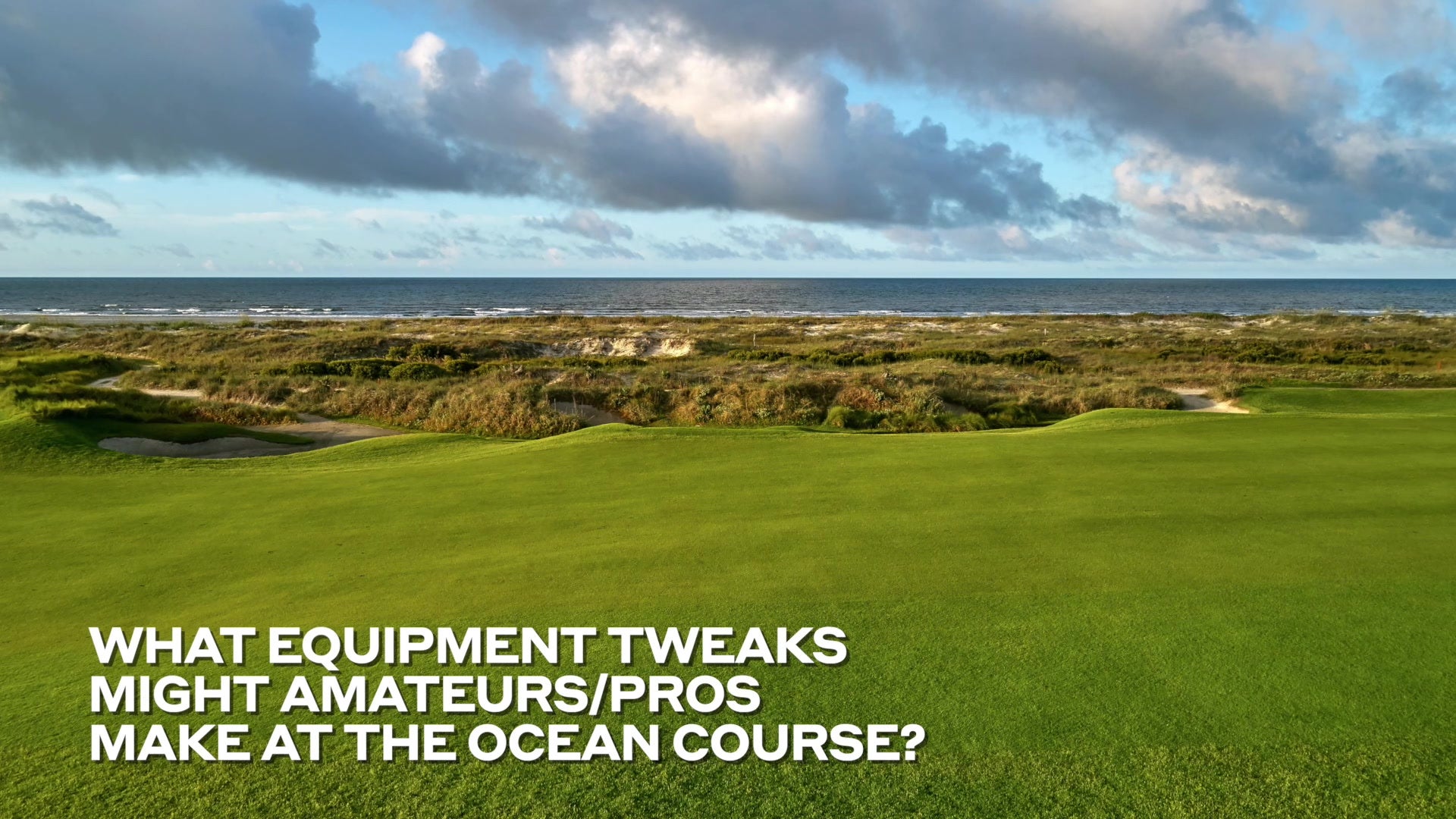 What equipment tweaks might amateurs/pros make at the Ocean Course?