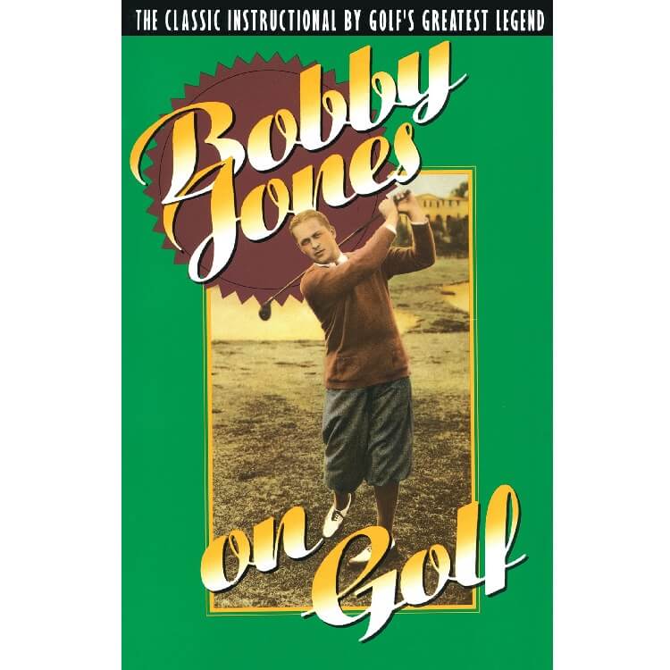 “Bobby Jones on Golf: The Classic Instructional by Golf’s Greatest Legend” by Robert Tyre Jones